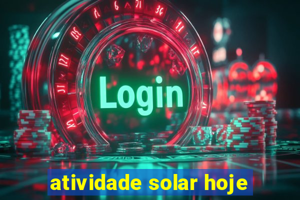 atividade solar hoje